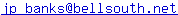 jp underscore banks at bellsouth dot net